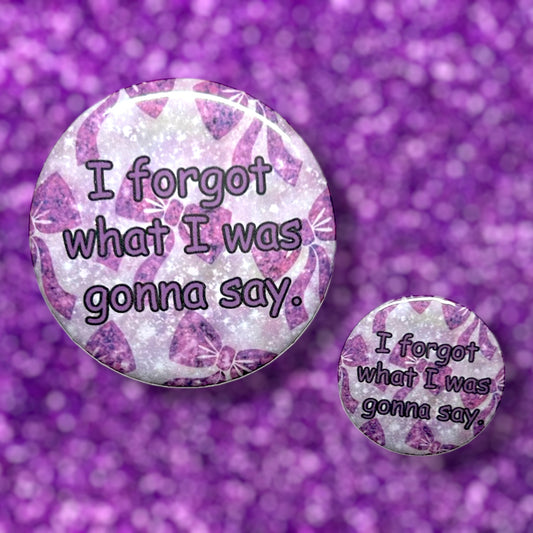 I Forgot What I Was Gonna Say Button